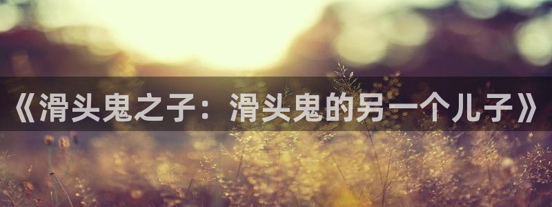 女神漫画免费下载入口：《滑头鬼之子：滑头鬼的另一个儿子》