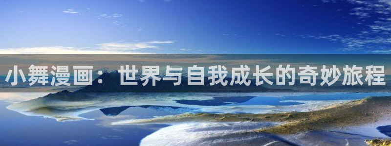 女神漫画网页入口：小舞漫画：世界与自我成长的奇妙旅程